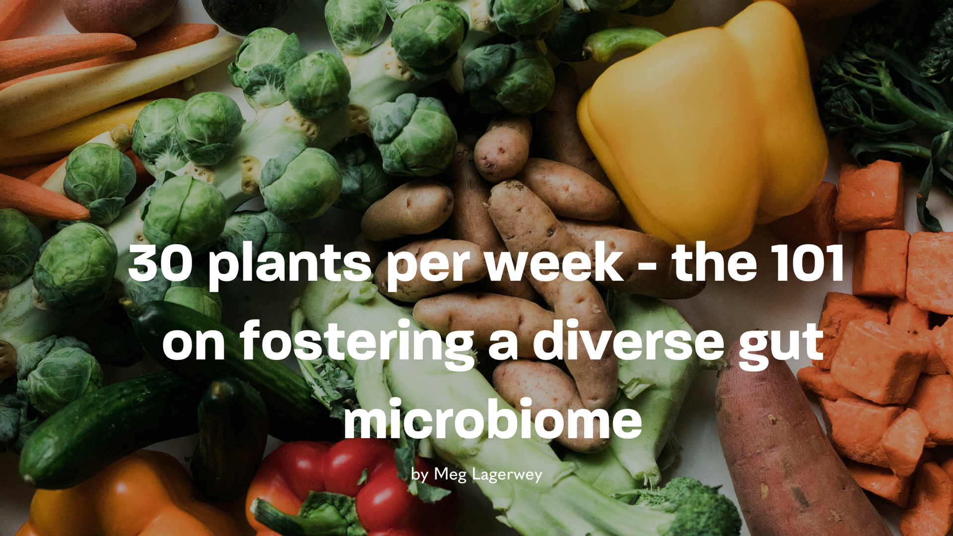 30 plants per week - the 101 on fostering a diverse gut microbiome