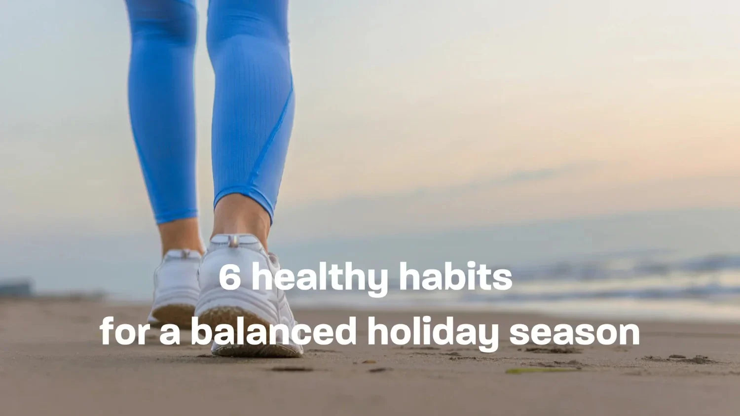 6 healthy habits for a balanced holiday season